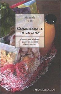 Come barare in cucina. Ovvero come nobilitare quanto c'è di pronto al supermercato - Manuela Vanni - Libro Magazzini Salani 2010, I manuali Salani | Libraccio.it