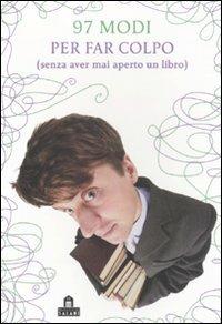 Novantasette modi per far colpo (senza aver mai aperto un libro)  - Libro Magazzini Salani 2011 | Libraccio.it
