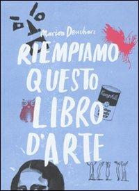 Riempiamo questo libro d'arte - Marion Deuchars - Libro Magazzini Salani 2011 | Libraccio.it