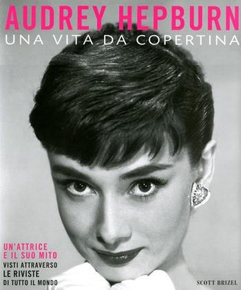 Audrey Hepburn. Una vita da copertina. Ediz. illustrata - Scott Brizel - Libro Magazzini Salani 2012 | Libraccio.it