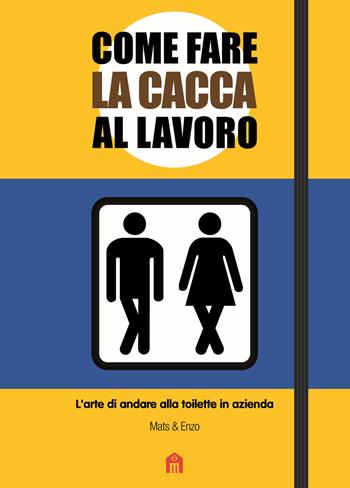 Come fare la cacca al lavoro. L'arte di andare alla toilette in azienda - Mats & Enzo - Libro Magazzini Salani 2013 | Libraccio.it
