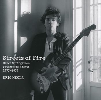 Streets of fire. Bruce Springsteen. Fotografie e testi 1977-1979. Ediz. illustrata - Eric Meola - Libro Magazzini Salani 2013 | Libraccio.it