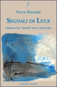 Segnali di luce. Messaggi dal «Gruppo» per la nuova era - Steve Rother - Libro Stazione Celeste 2009, Biblioteca celeste | Libraccio.it
