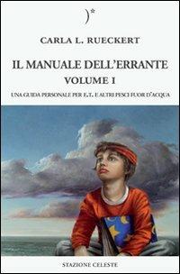 Il manuale dell'errante. Una guida personale per E.T. e altri pesci fuor d'acqua. Vol. 1 - Carla L. Rueckert - Libro Stazione Celeste 2009 | Libraccio.it