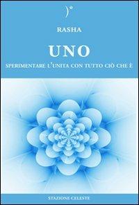 Uno. Sperimentare l'unità con tutto ciò che è - Rasha - Libro Stazione Celeste 2009 | Libraccio.it