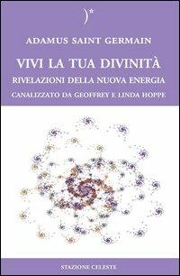 Vivi la tua divinità. Rivelazioni della nuova energia - Adamus Saint German, Geoffrey Hoppe, Linda Hoppe - Libro Stazione Celeste 2009 | Libraccio.it