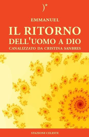 Il ritorno dell'uomo a Dio - Cristina Sanbres, Emmanuel - Libro Stazione Celeste 2012, Biblioteca celeste | Libraccio.it