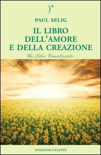 Il libro dell'amore e della creazione - Paul Selig - Libro Stazione Celeste 2015 | Libraccio.it