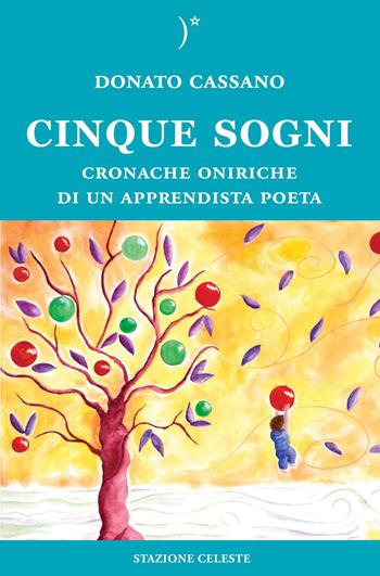 Cinque sogni. Cronache oniriche di un apprendista poeta - Donato Cassano - Libro Stazione Celeste 2015, Biblioteca celeste | Libraccio.it