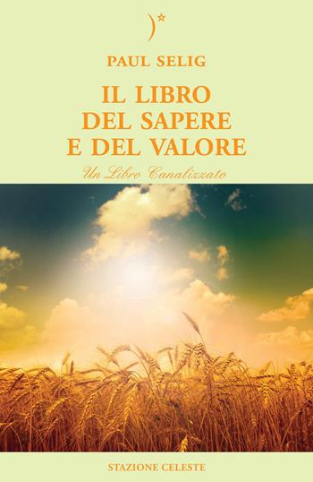Il libro del sapere e del valore - Paul Selig - Libro Stazione Celeste 2016, Biblioteca celeste | Libraccio.it