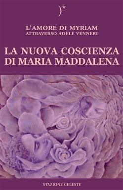 La nuova coscienza di Maria Maddalena - Adele Venneri - Libro Stazione Celeste 2016, Biblioteca celeste | Libraccio.it