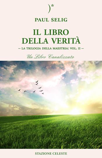 Il libro della verità. La trilogia della maestria. Vol. 2 - Paul Selig - Libro Stazione Celeste 2019, Biblioteca celeste | Libraccio.it