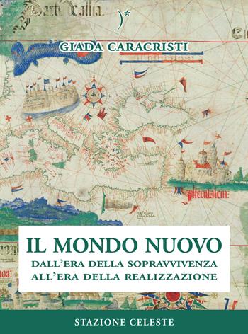 Il mondo nuovo. Dall'era della sopravvivenza all'era della realizzazione - Giada Caracristi - Libro Stazione Celeste 2019 | Libraccio.it