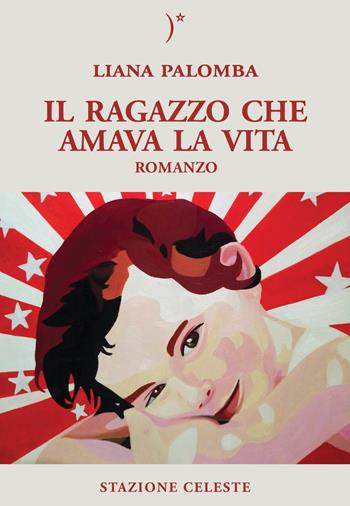 Il ragazzo che amava la vita - Liana Palomba - Libro Stazione Celeste 2021 | Libraccio.it