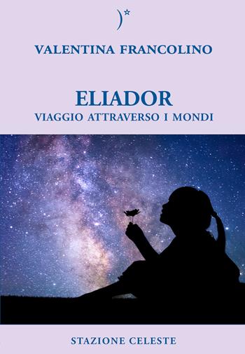 Eliador. Viaggio attraverso i mondi - Valentina Francolino - Libro Stazione Celeste 2022, I gabbiani | Libraccio.it