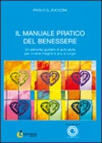 Il manuale pratico del benessere. Un percorso guidato di auto aiuto per vivere meglio e più a lungo - Paolo Zucconi - Libro Iperedizioni 2011, Psicologia | Libraccio.it