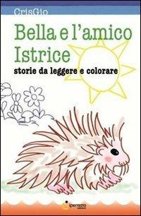 Bella e l'amico istrice - CrisGio - Libro Iperedizioni 2012, Per bambini | Libraccio.it