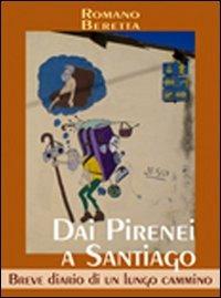 Dai Pirenei a Santiago. Breve diario di un lungo cammino - Romano Beretta - Libro Iperedizioni 2012 | Libraccio.it