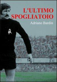 L' ultimo spogliatoio - Adriano Bardin - Libro Iperedizioni 2013 | Libraccio.it