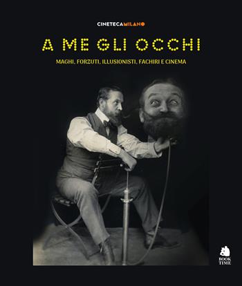 A me gli occhi. Maghi, forzuti, illusionisti, fachiri e cinema. Ediz. illustrata  - Libro Book Time 2023 | Libraccio.it