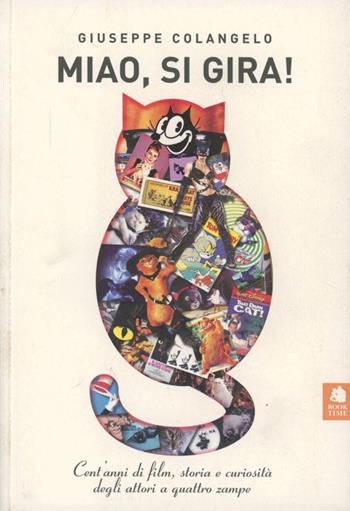 Miao, si gira! Un secolo di film, storia e curiosità degli attori a quattro zampe - Giuseppe Colangelo - Libro Book Time 2007 | Libraccio.it