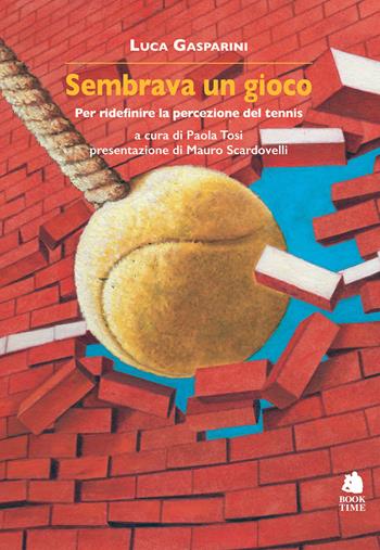 Sembrava un gioco. Per ridefinire la percezione del tennis - Luca Gasparini - Libro Book Time 2017, Saggi | Libraccio.it