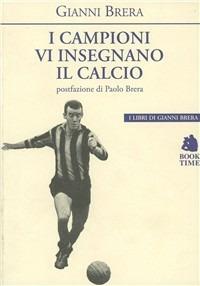 I campioni vi insegnano il calcio - Gianni Brera - Libro Book Time 2008, I libri di Gianni Brera | Libraccio.it