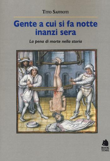 Gente a cui si fa notte inanzi sera. La pena di morte nella storia - Tito Saffioti - Libro Book Time 2018, Saggi | Libraccio.it