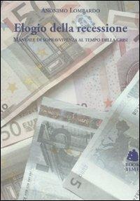 Elogio della recessione. Manuale di sopravvivenza al tempo della crisi - Anonimo lombardo - Libro Book Time 2009, Saggi | Libraccio.it