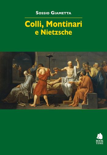 Colli, Montinari e Nietzsche - Sossio Giametta - Libro Book Time 2018, Saggi | Libraccio.it