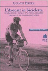 L'avocatt in bicicletta. Il romanzo di cinquant'anni del ciclismo nel racconto di Eberardo Pavesi - Gianni Brera - Libro Book Time 2011, I libri di Gianni Brera | Libraccio.it