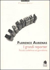 I grandi reporter. Piccola conferenza sul giornalismo - Florence Aubenas - Libro Book Time 2011, Piccoli saggi | Libraccio.it