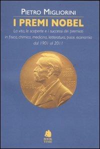 I premi Nobel. La vita, le scoperte e i successi dei premiati in fisica, chimica, medicina, letteratura, pace, economia dal 1901 al 2011 - Pietro Migliorini - Libro Book Time 2011, Book Time Dizionari | Libraccio.it