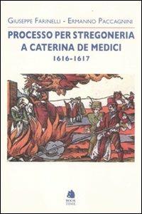Processo per stregoneria a Caterina de' Medici 1616-1617 - Giuseppe Farinelli, Ermanno Paccagnini - Libro Book Time 2011, Saggi | Libraccio.it