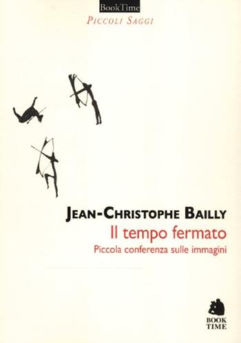 Il tempo fermato. Piccola conferenza sulle immagini - Jean-Christophe Bailly - Libro Book Time 2012, Piccoli saggi | Libraccio.it