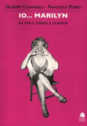 Io... Marilyn. La vita, il cinema, il glamour - Giuseppe Colangelo, Francesca Porro - Libro Book Time 2012, Book Time Cinema | Libraccio.it