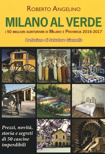 Milano al verde. I 50 migliori agriturismi di Milano e provincia 2016-2017 - Roberto Angelino - Libro Book Time 2016, Guide | Libraccio.it