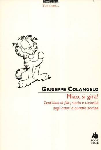 Miao, si gira! Cent'anni di film, storia e curiosità degli attori a quattro zampe - Giuseppe Colangelo - Libro Book Time 2012, Tascabili | Libraccio.it