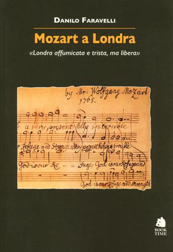 Mozart a Londra. «Londra affumicata e trista, ma libera» - Danilo Faravelli - Libro Book Time 2018, Saggi | Libraccio.it