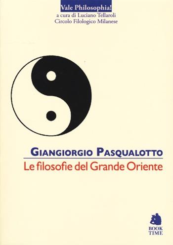 Le filosofie del grande Oriente - Giangiorgio Pasqualotto - Libro Book Time 2013, Vale philosophia! | Libraccio.it