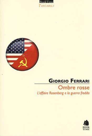 Ombre rosse. L'affaire Rosenberg e la guerra fredda - Giorgio Ferrari - Libro Book Time 2013, Tascabili | Libraccio.it