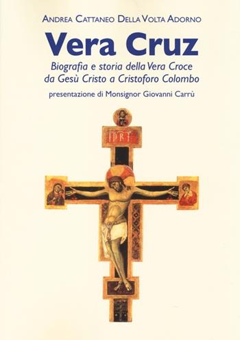 Vera Cruz. Biografia e storia della vera croce da Gesù Cristo a Cristoforo Colombo - Andrea Cattaneo Della Volta Adorno - Libro Book Time 2013, Saggi | Libraccio.it