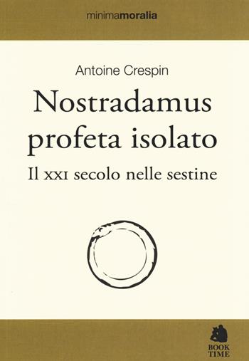 Nostradamus profeta isolato. Il XXI secolo nelle sestine - Antoine Crespin - Libro Book Time 2014, Minimamoralia | Libraccio.it