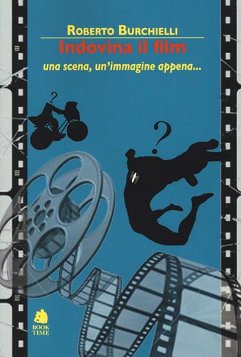 Indovina il film. Una scena, un'immagine appena... - Roberto Burchielli - Libro Book Time 2014, Saggi | Libraccio.it