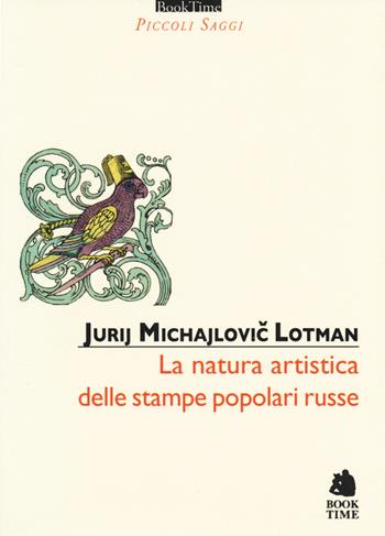 La natura artistica delle stampe popolari russe - Jurij Mihajlovic Lotman - Libro Book Time 2014, Piccoli saggi | Libraccio.it