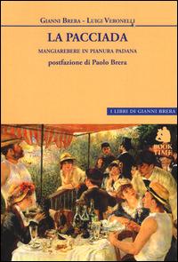 La pacciada. Mangiarebere in Pianura Padana - Gianni Brera, Luigi Veronelli - Libro Book Time 2014, I libri di Gianni Brera | Libraccio.it