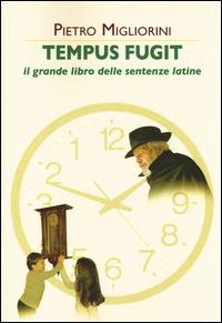Tempus fugit. Il grande libro delle sentenze latine - Pietro Migliorini - Libro Book Time 2014, Book Time Dizionari | Libraccio.it