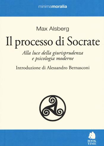 Il processo di Socrate. Alla luce della giurisprudenza e psicologie moderne - Max Alsberg - Libro Book Time 2015, Minimamoralia | Libraccio.it