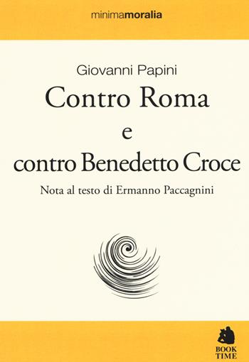 Contro Roma e contro Benedetto Croce - Giovanni Papini - Libro Book Time 2015, Minimamoralia | Libraccio.it