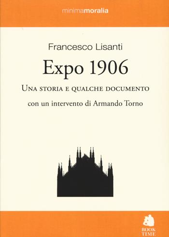 Expo 1906. Una storia e qualche documento - Francesco Lisanti - Libro Book Time 2015, Minimamoralia | Libraccio.it